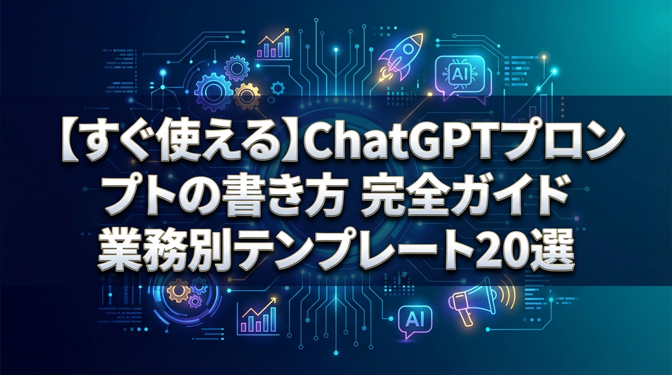 【すぐ使える】ChatGPTプロンプトの書き方完全ガイド｜業務別テンプレート20選