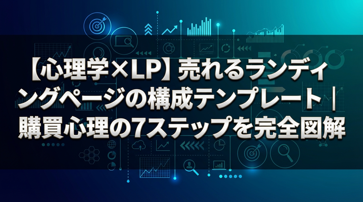 【心理学×LP】売れるランディングページの構成テンプレート｜購買心理の7ステップを完全図解