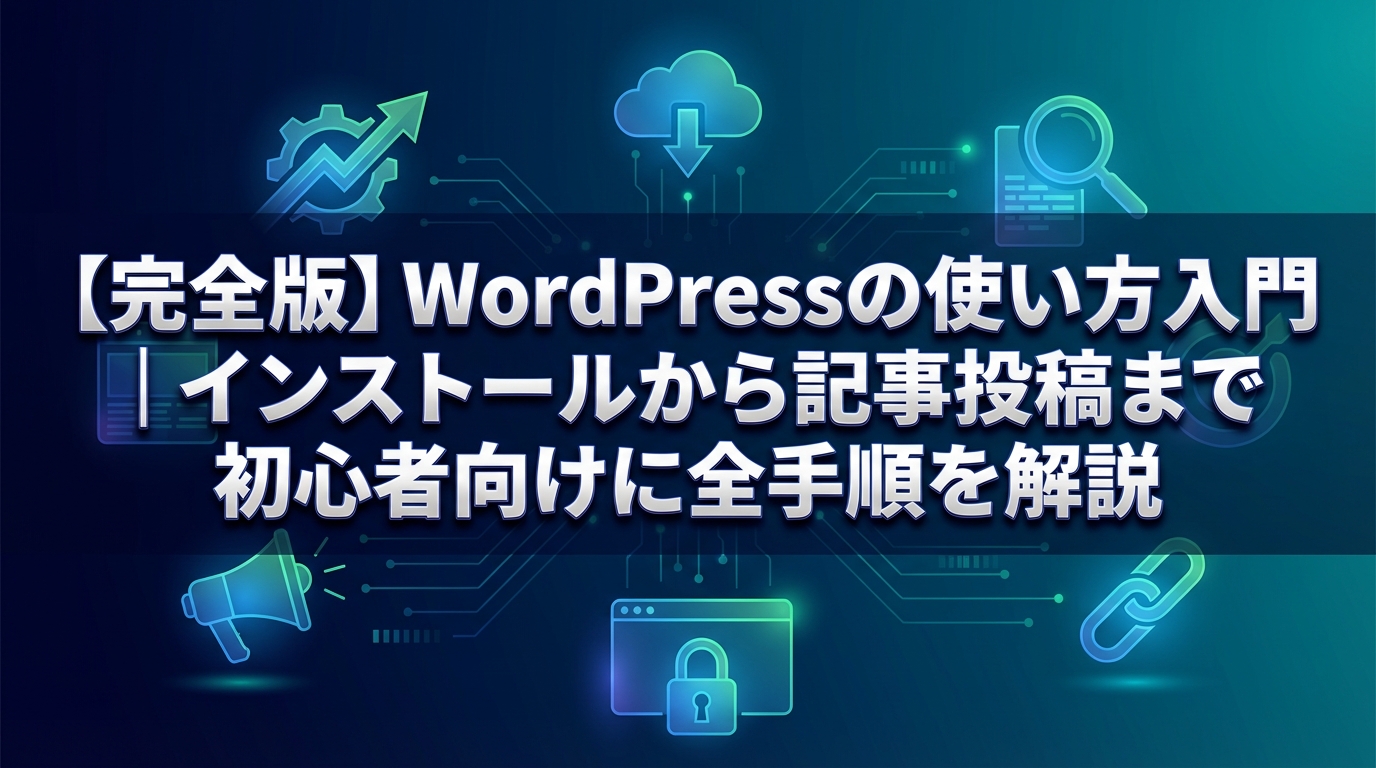 【完全版】WordPressの使い方入門｜インストールから記事投稿まで初心者向けに全手順を解説