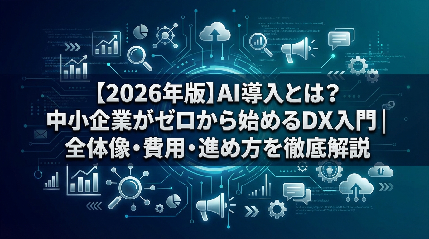【2026年版】AI導入とは？中小企業がゼロから始めるDX入門｜全体像・費用・進め方を徹底解説