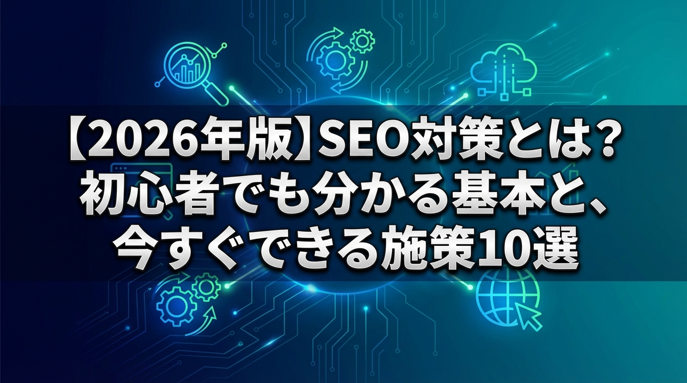 【2026年版】SEO対策とは？初心者でも分かる基本と、今すぐできる施策10選