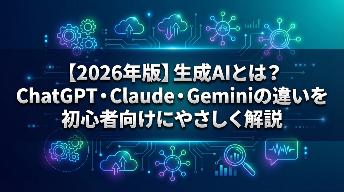 【2026年版】生成AIとは？ChatGPT・Claude・Geminiの違いを初心者向けにやさしく解説