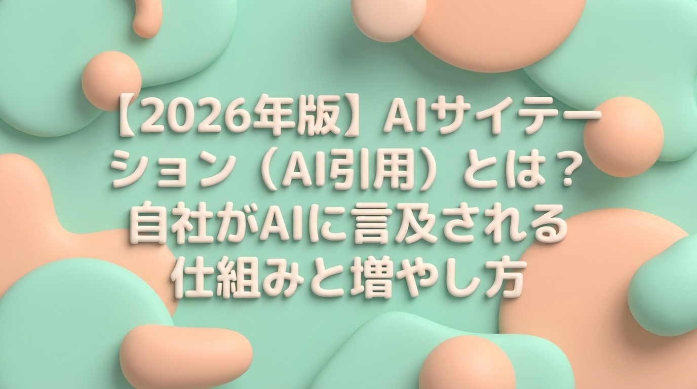 【2026年版】AIサイテーション（AI引用）とは？自社がAIに言及される仕組みと増やし方