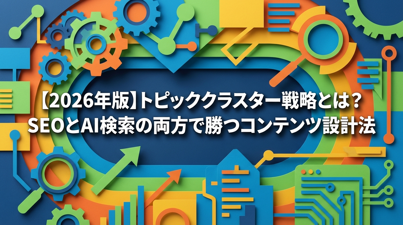 【2026年版】トピッククラスター戦略とは？SEOとAI検索の両方で勝つコンテンツ設計法