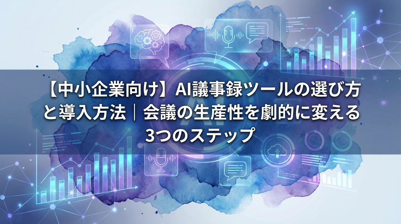 【中小企業向け】AI議事録ツールの選び方と導入方法｜会議の生産性を劇的に変える3つのステップ