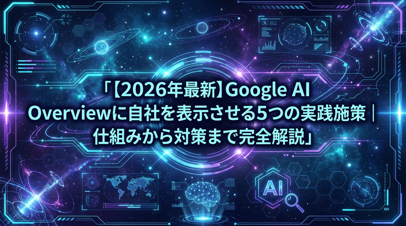 【2026年最新】Google AI Overviewに自社を表示させる5つの実践施策｜仕組みから対策まで完全解説