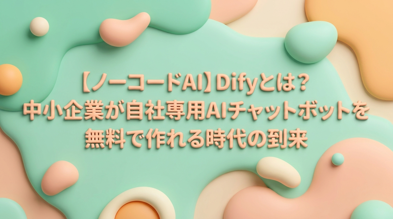 【ノーコードAI】Difyとは?中小企業が自社専用AIチャットボットを無料で作れる時代の到来