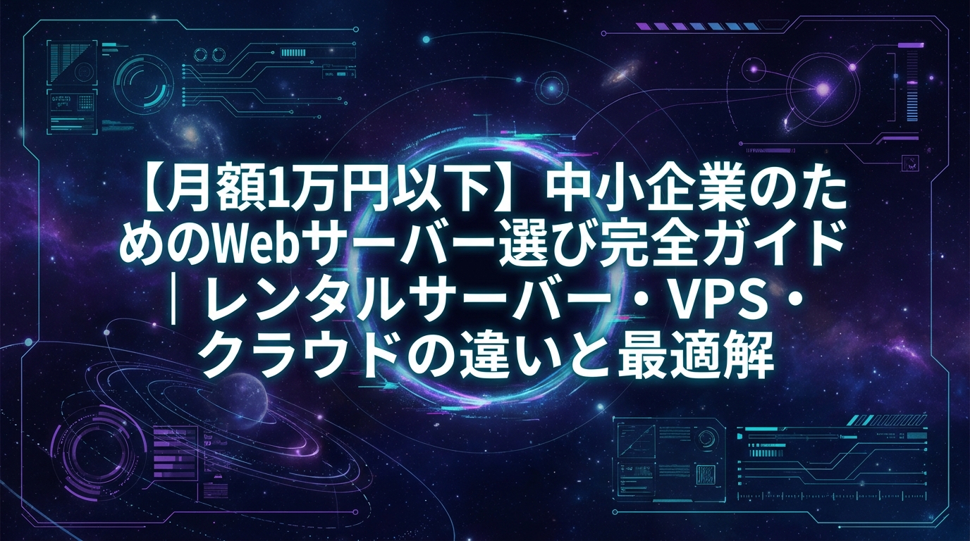 【月額1万円以下】中小企業のためのWebサーバー選び完全ガイド｜レンタルサーバー・VPS・クラウドの違いと最適解