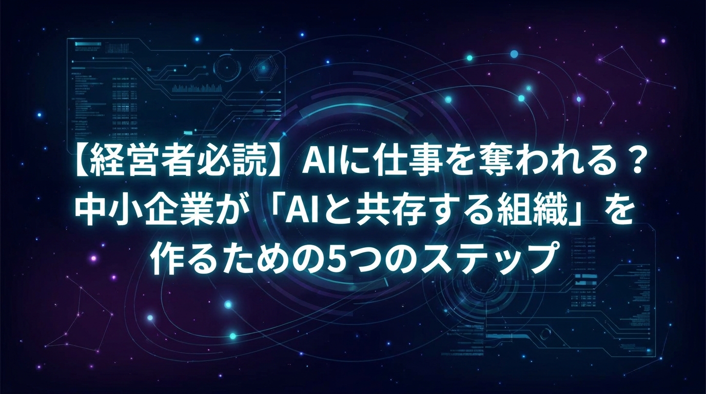 【経営者必読】AIに仕事を奪われる？中小企業が「AIと共存する組織」を作るための5つのステップ
