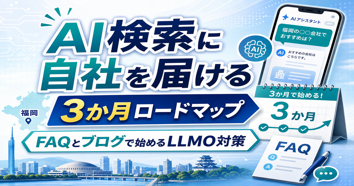 福岡企業が3か月で始めるLLMO対策ロードマップ｜FAQとブログで実現するAI検索時代の情報発信のアイキャッチ画像
