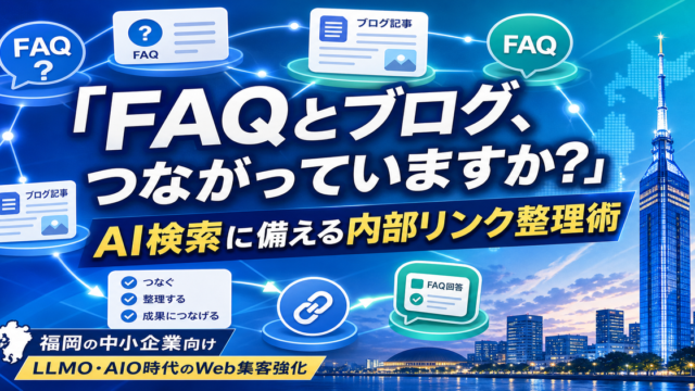 福岡企業がAI検索に備えて内部リンクを整理する手順｜FAQとブログ活用によるLLMO実践ガイドのアイキャッチ画像