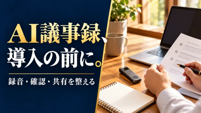 AI議事録ツールの選び方｜録音・確認・共有まで含めた導入手順
